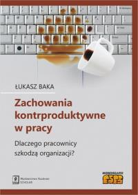 Zachowania kontrproduktywne w pracy. Autor: Baka Łukasz. Dobreksiazki.pl Okładka książki Zachowania kontrproduktywne w pracy