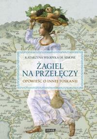 Żagiel na przełęczy Opowieść o innej Toskanii. Autor: Katarzyna Włodyka De Simone. Dobreksiazki.pl Okładka książki Żagiel na przełęczy Opowieść o innej Toskanii