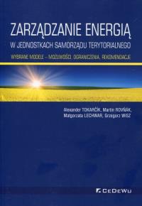 Zarządzanie energią w w jednostkach samorządu terytorialnego Wybrane modele możliwości ograniczenia, rekomendacje. Autor: Tokarćik Alexander, Rovnak Martin, Lechwar Małgorzata. Dobreksiazki.pl Okładka książki Zarządzanie energią w w jednostkach samorządu terytorialnego Wybrane modele możliwości ograniczenia, rekomendacje