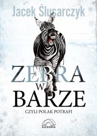Zebra w barze25.88 czyli Polak potrafi. Autor: Ślusarczyk Jacek. Dobreksiazki.pl Okładka książki Zebra w barze25.88 czyli Polak potrafi