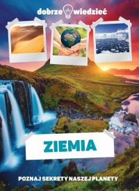 Ziemia. Poznaj sekrety naszej planety. Autor: Opracowanie zbiorowe. Dobreksiazki.pl Okładka książki Ziemia. Poznaj sekrety naszej planety