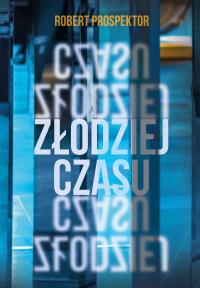 Złodziej czasu. Autor: Robert Prospektor. Dobreksiazki.pl Okładka książki Złodziej czasu