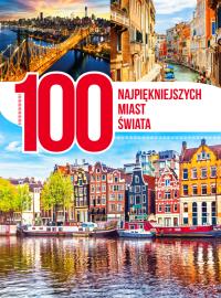 100 najpiękniejszych miast świata. Autor: Opracowanie zbiorowe. Dobreksiazki.pl Okładka książki 100 najpiękniejszych miast świata