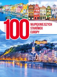 100 najpiękniejszych starówek Europy. Autor: Opracowanie zbiorowe. Dobreksiazki.pl Okładka książki 100 najpiękniejszych starówek Europy