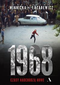 1968. Czasy nadchodzą nowe. Autor: Winnicka Ewa, Łazarewicz Cezary. Dobreksiazki.pl Okładka książki 1968. Czasy nadchodzą nowe