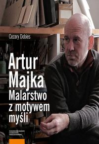 Artur Majka Malarstwo z motywem myśli. Autor: Dobies Cezary. Dobreksiazki.pl Okładka książki Artur Majka Malarstwo z motywem myśli