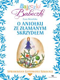 Bajeczki Babeczki. O aniołku ze złamanym... cz.4. Autor: Rosolska Ewa. Dobreksiazki.pl Okładka książki Bajeczki Babeczki. O aniołku ze złamanym... cz.4
