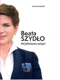Beata Szydło Przerwana misja?. Autor: Michał Kramek. Dobreksiazki.pl Okładka książki Beata Szydło Przerwana misja?