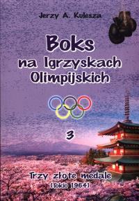 Boks na igrzyskach olimpijskich 3. Autor: Kulesza Jerzy A.. Dobreksiazki.pl Okładka książki Boks na igrzyskach olimpijskich 3