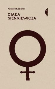 Ciała Sienkiewicza. Studia o płci i przemocy. Autor: Koziołek Ryszard. Dobreksiazki.pl Okładka książki Ciała Sienkiewicza. Studia o płci i przemocy