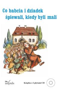 Co babcia i dziadek śpiewali kiedy byli mali + 2 CD. Autor: Zachwatowicz-Jasieńska Katarzyna. Dobreksiazki.pl Okładka książki Co babcia i dziadek śpiewali kiedy byli mali + 2 CD