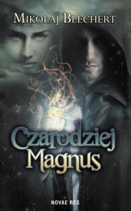 Czarodziej Magnus. Autor: Mikołaj Blechert. Dobreksiazki.pl Okładka książki Czarodziej Magnus