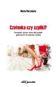 Czółenka czy szpilki? Poradnik savoir-vivre dla kobiet gotowych na sukces z klasą. Autor: Pierzchała Maria. Dobreksiazki.pl Okładka książki Czółenka czy szpilki? Poradnik savoir-vivre dla kobiet gotowych na sukces z klasą