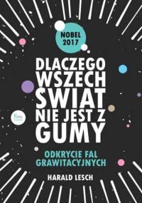 Dlaczego wszechświat nie jest z gumy. Odkrycie fal grawitacyjnych. Autor: Lesch Harald. Dobreksiazki.pl Okładka książki Dlaczego wszechświat nie jest z gumy. Odkrycie fal grawitacyjnych