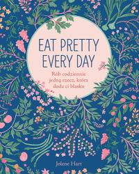 Eat Pretty Every Day Rób codziennie jedną rzecz, która doda ci blasku. Autor: Jolene Hart. Dobreksiazki.pl Okładka książki Eat Pretty Every Day Rób codziennie jedną rzecz, która doda ci blasku