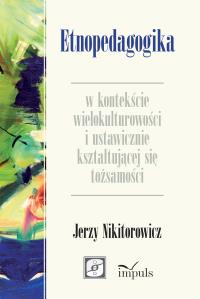 Etnopedagogika w kontekście wielokulturowości i ustawicznie kształtującej się tożsamości. Autor: Prof. Jerzy Nikitorowicz. Dobreksiazki.pl Okładka książki Etnopedagogika w kontekście wielokulturowości i ustawicznie kształtującej się tożsamości
