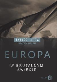 Europa w brutalnym świecie. Autor: Enrico Letta, Sebastien Maillard. Dobreksiazki.pl Okładka książki Europa w brutalnym świecie