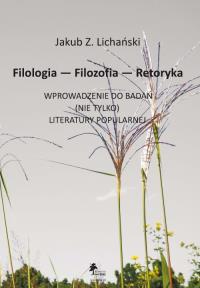 Filologia Filozofia Retoryka Wprowadzenie do badań nie tylko literatury popularnej. Autor: Lichański Jakub Zdzisław. Dobreksiazki.pl Okładka książki Filologia Filozofia Retoryka Wprowadzenie do badań nie tylko literatury popularnej