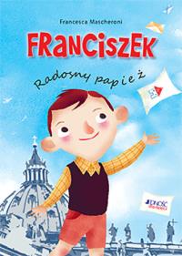 Franciszek Radosny papież. Autor: Mascheroni Francesca. Dobreksiazki.pl Okładka książki Franciszek Radosny papież