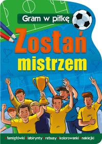 GRAM W PIŁKĘ Zostań mistrzem. Autor: Opracowanie zbiorowe. Dobreksiazki.pl Okładka książki GRAM W PIŁKĘ Zostań mistrzem