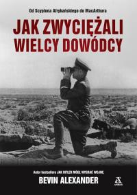 Jak zwyciężali wielcy dowódcy. Autor: Alexander Bevin. Dobreksiazki.pl Okładka książki Jak zwyciężali wielcy dowódcy