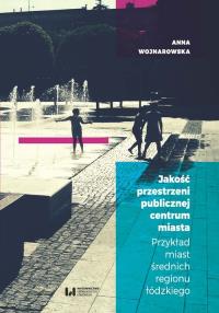 Jakość przestrzeni publicznej centrum miasta. Autor: Wojnarowska Anna. Dobreksiazki.pl Okładka książki Jakość przestrzeni publicznej centrum miasta