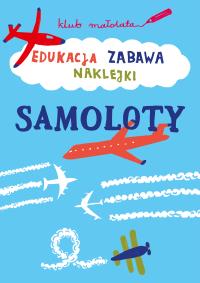 KLUB MAŁOLATA. Edukacja, zabawa, naklejki. Samoloty. Autor: Opracowanie zbiorowe. Dobreksiazki.pl Okładka książki KLUB MAŁOLATA. Edukacja, zabawa, naklejki. Samoloty