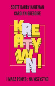Kreatywni. Autor: Scott Barry Kaufman, Carolyn Gregoire. Dobreksiazki.pl Okładka książki Kreatywni