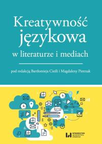 Kreatywność językowa w literaturze i mediach. Autor: Bartłomiej Cieśla, Pietrzak Magdalena. Dobreksiazki.pl Okładka książki Kreatywność językowa w literaturze i mediach