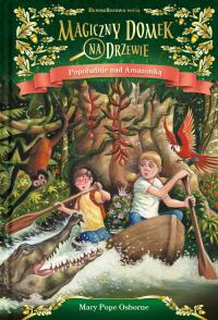 Magiczny domek na drzewie Popołudnie nad Amazonką. Autor: Mary Pope Osborne. Dobreksiazki.pl Okładka książki Magiczny domek na drzewie Popołudnie nad Amazonką