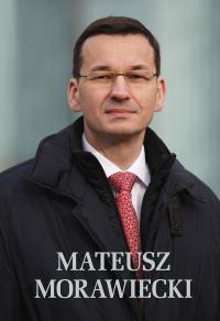 Mateusz Morawiecki. Autor: Kwiatkowski Jaromir. Dobreksiazki.pl Okładka książki Mateusz Morawiecki
