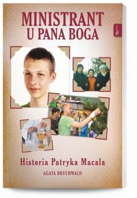 Ministrant u Pana Boga. Historia Patryka Macala. Autor: Agata Bruchwald. Dobreksiazki.pl Okładka książki Ministrant u Pana Boga. Historia Patryka Macala