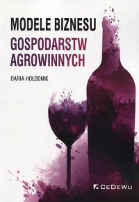Modele biznesu gospodarstw agrowinnych. Autor: Daria Hołodnik. Dobreksiazki.pl Okładka książki Modele biznesu gospodarstw agrowinnych