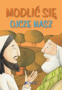Modlić się Ojcze nasz. Autor: Opracowanie zbiorowe. Dobreksiazki.pl Okładka książki Modlić się Ojcze nasz