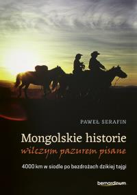 Mongolskie historie wilczym pazurem pisane. Autor: Paweł Serafin. Dobreksiazki.pl Okładka książki Mongolskie historie wilczym pazurem pisane