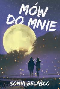 Mów do mnie. Autor: Sonia Belasco. Dobreksiazki.pl Okładka książki Mów do mnie