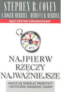 Najpierw rzeczy najważniejsze wyd.10. Autor: Stephen R. Covey, A. Roger Merrill, Rebecca Merri. Dobreksiazki.pl Okładka książki Najpierw rzeczy najważniejsze wyd.10