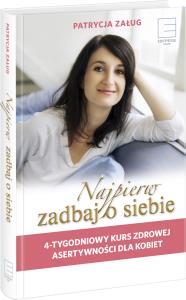 Najpierw zadbaj o siebie 4-tygodniowy kurs zdrowej asertywności dla kobiet. Autor: Załug Patrycja. Dobreksiazki.pl Okładka książki Najpierw zadbaj o siebie 4-tygodniowy kurs zdrowej asertywności dla kobiet