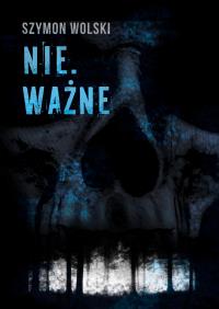 Nie.Ważne. Autor: Szymon Wolski. Dobreksiazki.pl Okładka książki Nie.Ważne