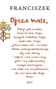 Ojcze nasz. Autor: Papież Franciszek. Dobreksiazki.pl Okładka książki Ojcze nasz