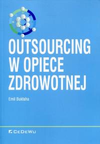 Outsourcing w opiece zdrowotnej. Autor: Bukłaha Emil. Dobreksiazki.pl Okładka książki Outsourcing w opiece zdrowotnej