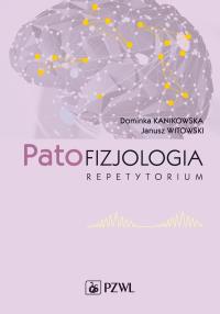 Patofizjologia. Repetytorium. Autor: Kanikowska Dominika, Witowski Janusz. Dobreksiazki.pl Okładka książki Patofizjologia. Repetytorium