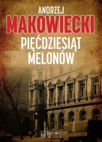 Pięćdziesiąt melonów. Autor: Makowiecki Andrzej Z.. Dobreksiazki.pl Okładka książki Pięćdziesiąt melonów