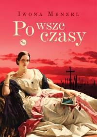 Po wsze czasy. Autor: Menzel Iwona. Dobreksiazki.pl Okładka książki Po wsze czasy