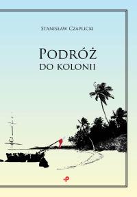 Podróż do kolonii. Autor: Stanisław Czaplicki. Dobreksiazki.pl Okładka książki Podróż do kolonii