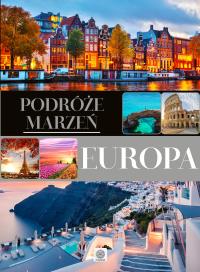 Podróże marzeń Europa. Autor: Opracowanie zbiorowe. Dobreksiazki.pl Okładka książki Podróże marzeń Europa