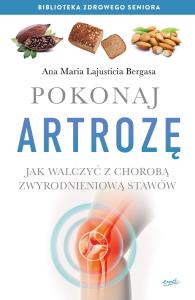 Pokonaj artrozę. Autor: Bergasa Ana Maria Lajusticia. Dobreksiazki.pl Okładka książki Pokonaj artrozę