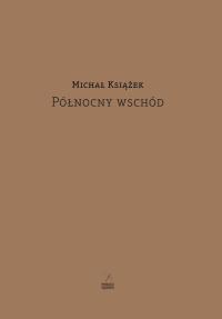 Północny wschód. Autor: Michał Książek. Dobreksiazki.pl Okładka książki Północny wschód