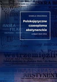 Polskojęzyczne czasopisma abstynenckie w latach 1843-1914. Autor: Krasińska Izabela. Dobreksiazki.pl Okładka książki Polskojęzyczne czasopisma abstynenckie w latach 1843-1914