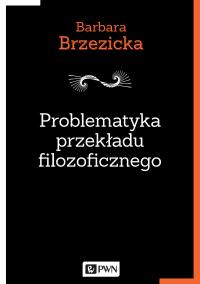 Problematyka przekładu filozoficznego . Autor: Brzezicka Barbara. Dobreksiazki.pl Okładka książki Problematyka przekładu filozoficznego